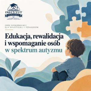 Edukacja, rewalidacja i wspomaganie osób w spektrum autyzmu